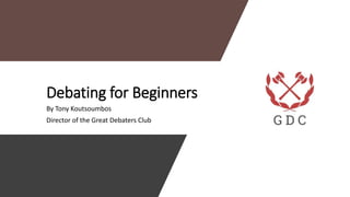 Debating for Beginners
By Tony Koutsoumbos
Director of the Great Debaters Club
 
