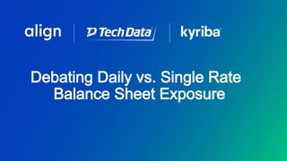 Debating Daily vs. Single Rate
Balance Sheet Exposure
 