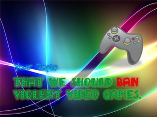 That we Should ban
violent video games.
 