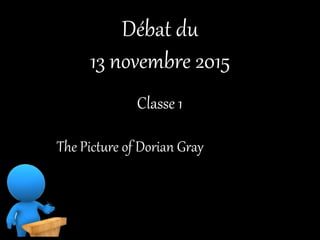 Débat du
13 novembre 2015
The Picture of Dorian Gray
Classe 1
 