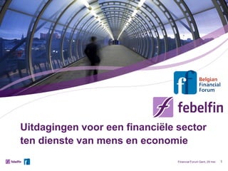 Uitdagingen voor een financiële sector
ten dienste van mens en economie
Financial Forum Gent, 29 mei 1
 