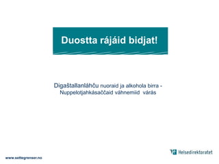Duostta rájáid bidjat!Digaštallanláhču nuoraidja alkohola birra -  Nuppelotjahkásaččaid váhnemiid váráswww.settegrenser.no