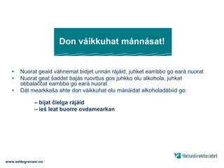 Goas juhket nuorat – lea go dábálaš juhkat vissis beivviid/dilalašvuođain?