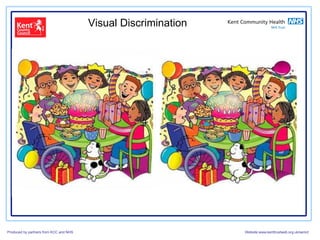 Visual Discrimination




Produced by partners from KCC and NHS                           Website:www.kenttrustweb.org.uk/senict
 