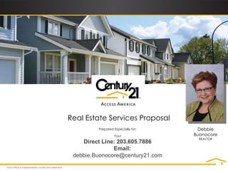 Prepared Especially for: You! Real Estate Services Proposal Debbie Buonocore REALTOR Direct Line: 203.605.7886 Email:  debbie.Buonocore@century21.com 