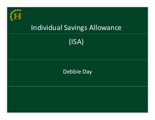 Individual Savings Allowance
(ISA)
Debbie Day
 