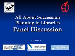 All About Succession Planning in Libraries Panel Discussion sponsored by 
