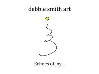 debbie smith art
Echoes of joy…
 