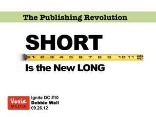 The Publishing Revolution


SHORT
Is the New LONG

 Ignite DC #10
 Debbie Weil
 09.26.12
 