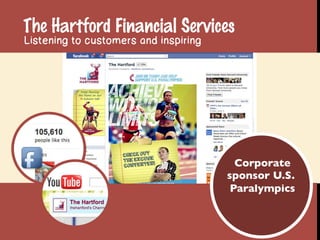 The Hartford Financial Services
Listening to customers and inspiring




                                                Corporate
                                              sponsor U.S.
                                               Paralympics   	

                                       	
  
 