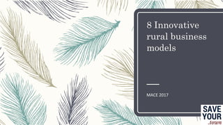 8 Innovative
rural business
models
MACE 2017
 