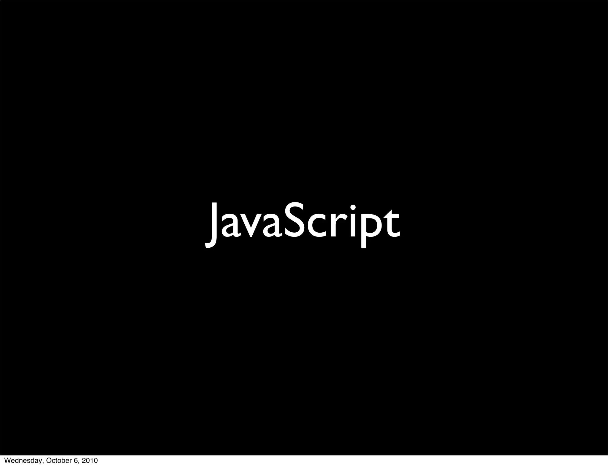 JavaScript



Wednesday, October 6, 2010
 