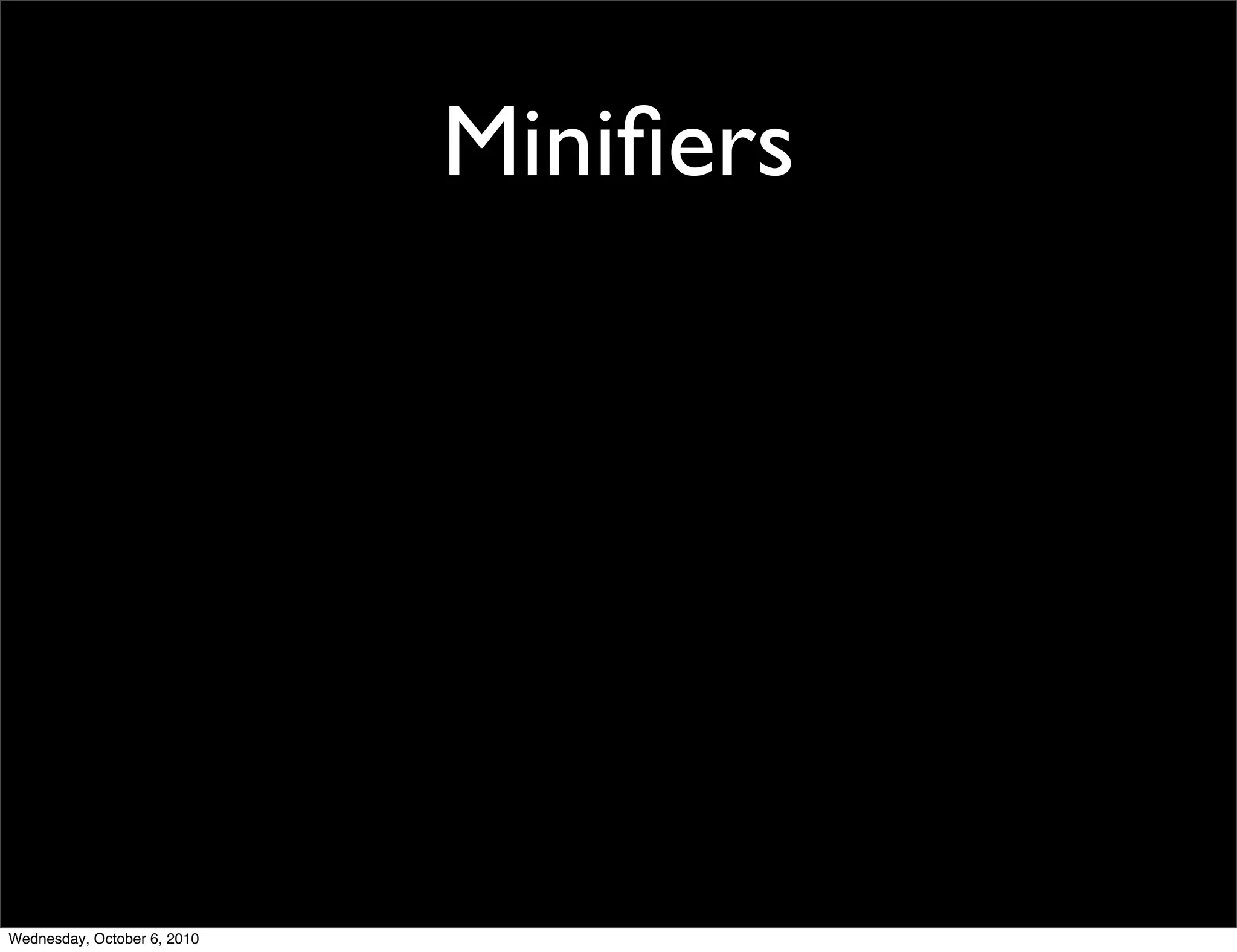 Miniﬁers




Wednesday, October 6, 2010
 