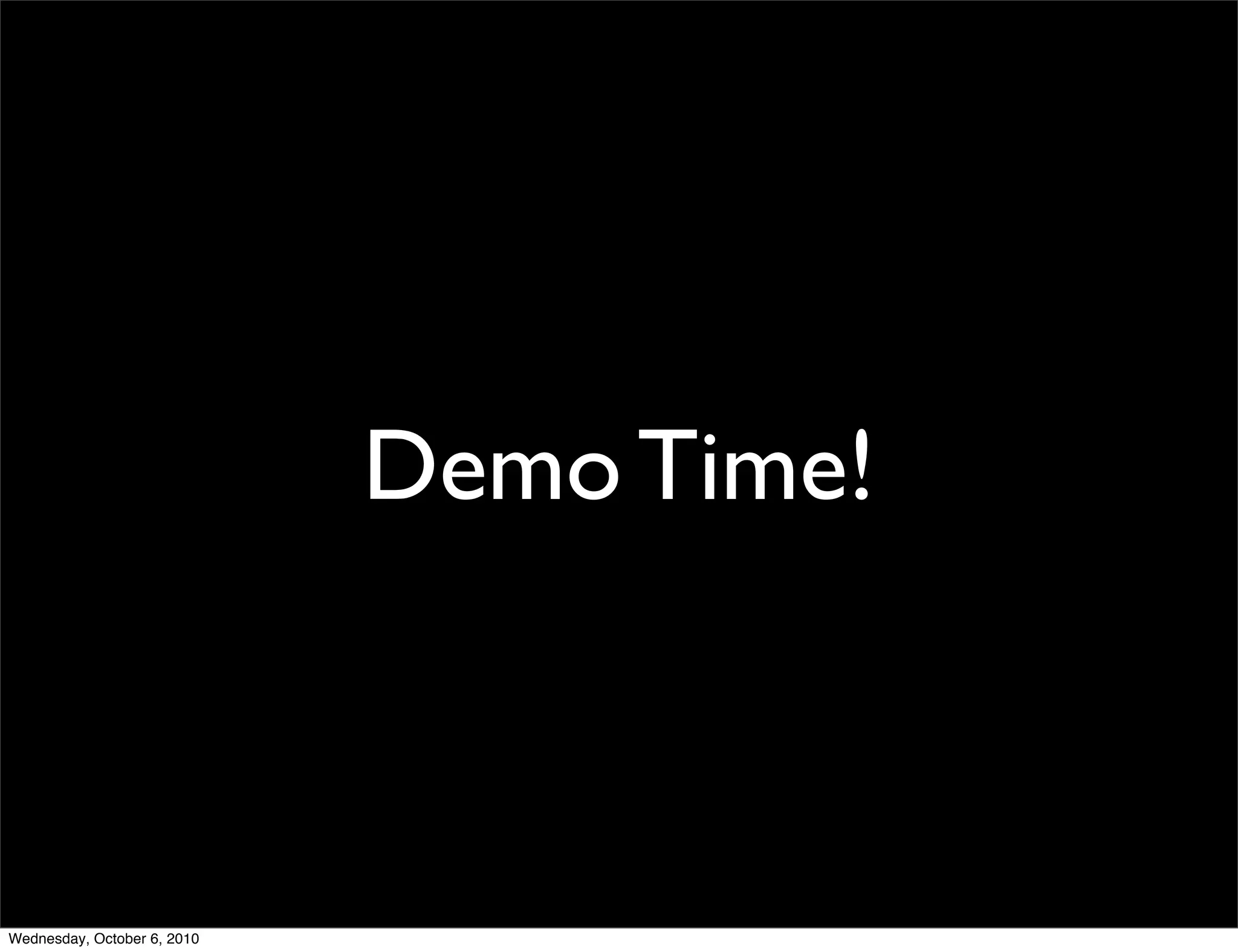 Demo Time!



Wednesday, October 6, 2010
 