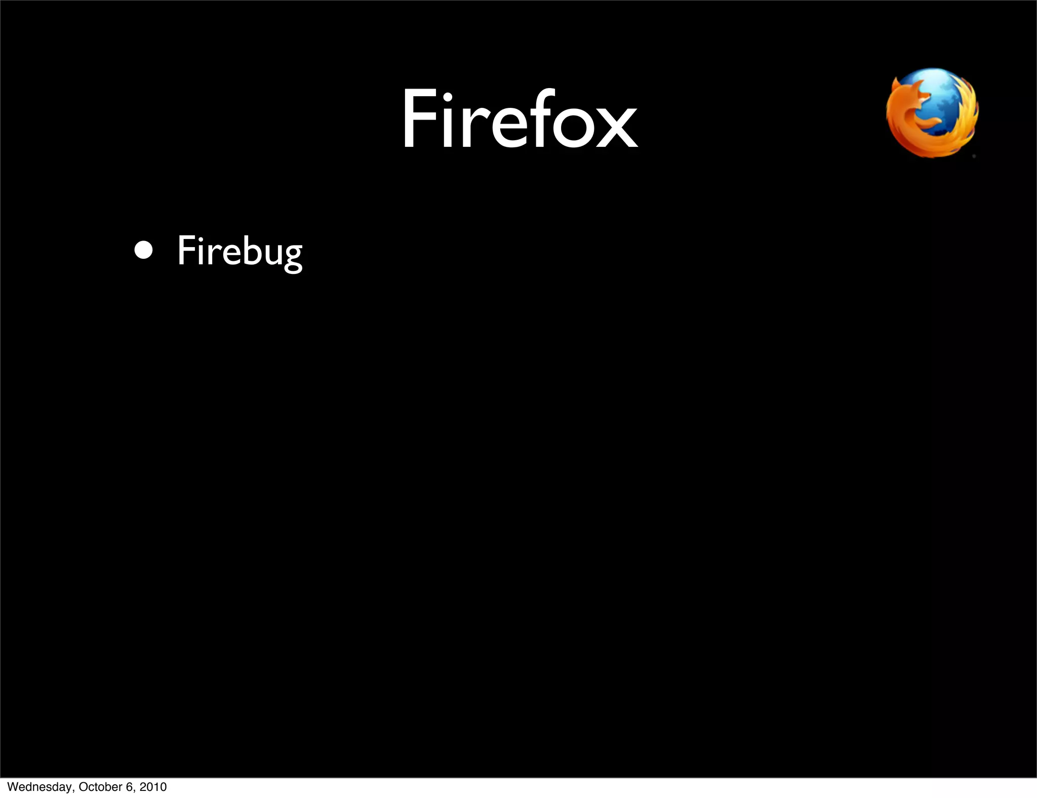 Firefox
                    • Firebug




Wednesday, October 6, 2010
 