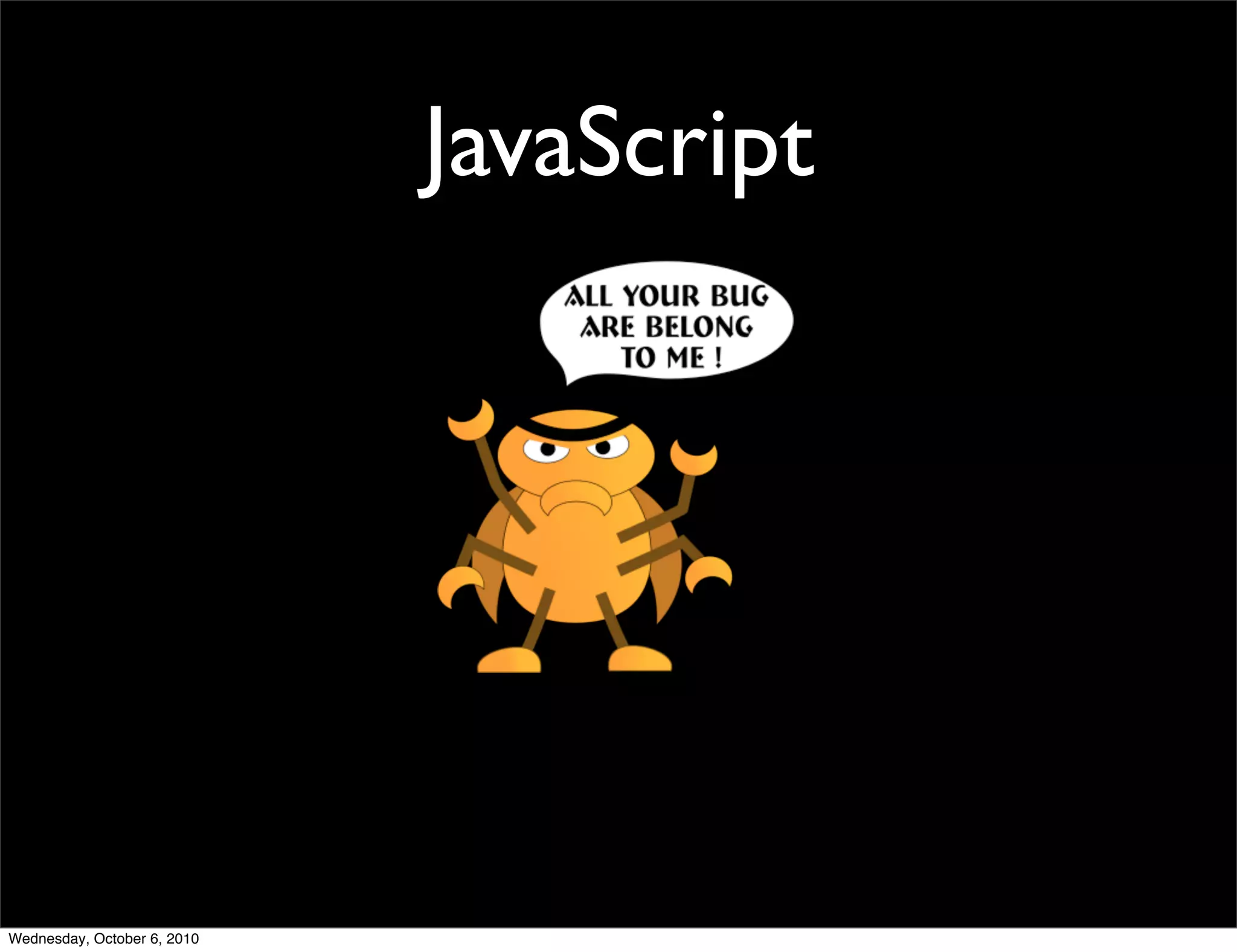 JavaScript




Wednesday, October 6, 2010
 