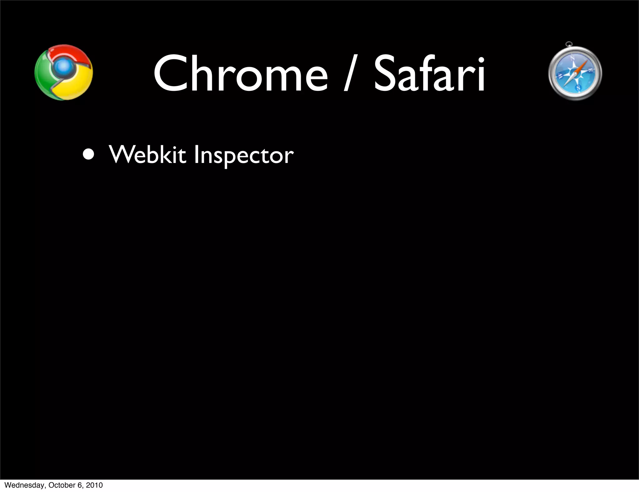 Chrome / Safari
                    • Webkit Inspector




Wednesday, October 6, 2010
 