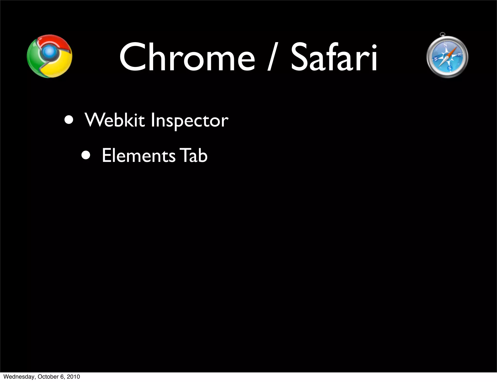 Chrome / Safari
                    • Webkit Inspector
                     • Elements Tab




Wednesday, October 6, 2010
 