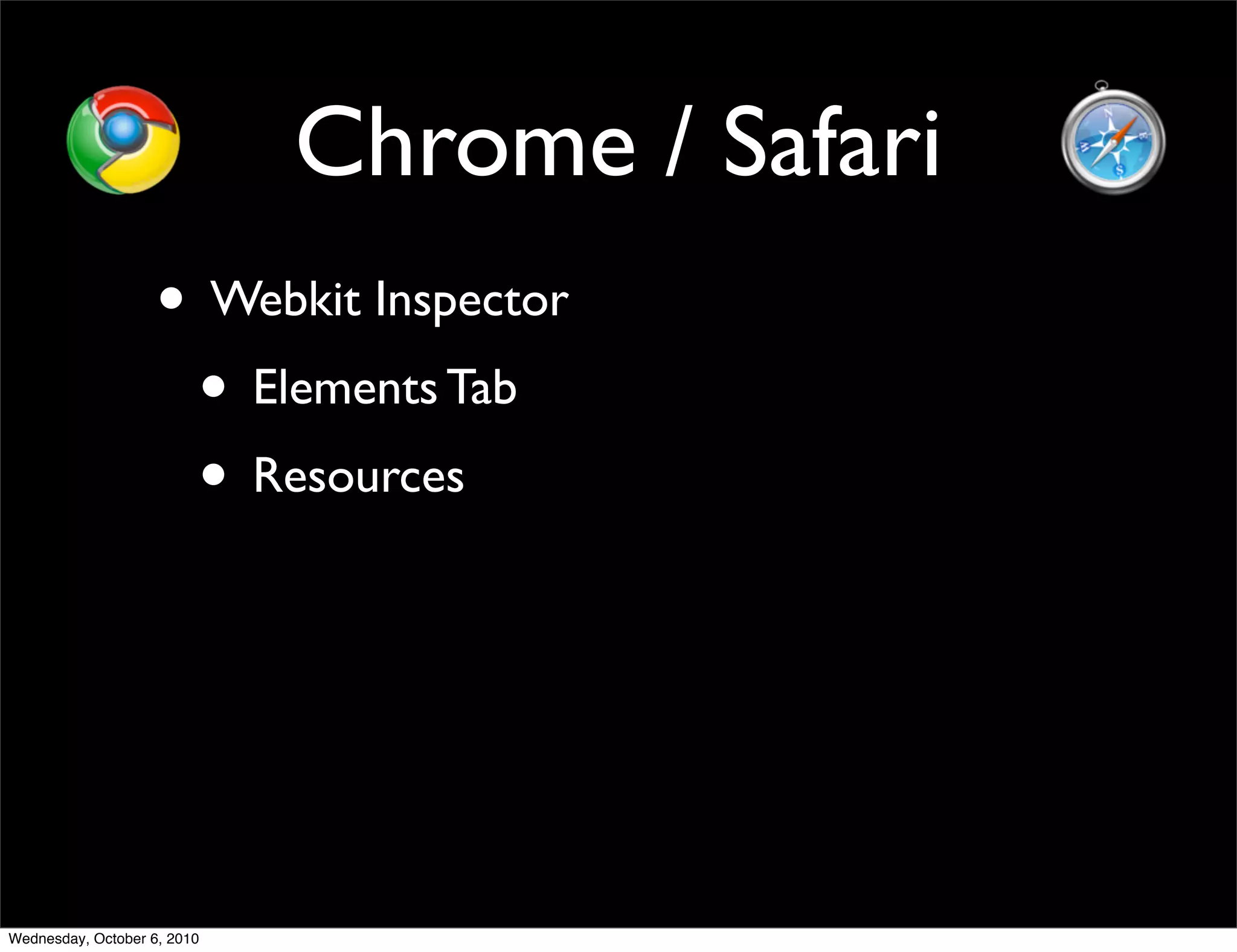 Chrome / Safari
                    • Webkit Inspector
                     • Elements Tab
                     • Resources




Wednesday, October 6, 2010
 