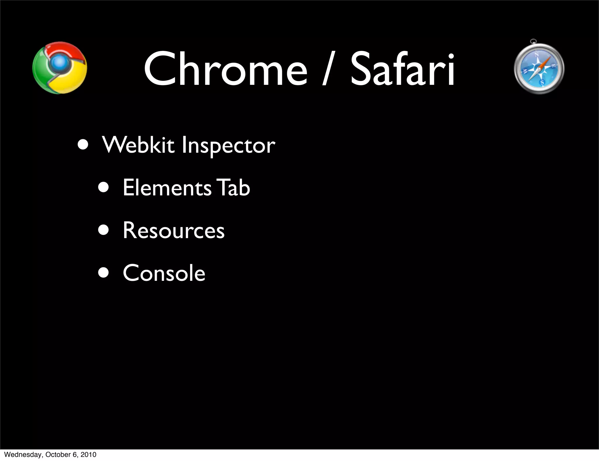 Chrome / Safari
                    • Webkit Inspector
                     • Elements Tab
                     • Resources
                     • Console



Wednesday, October 6, 2010
 