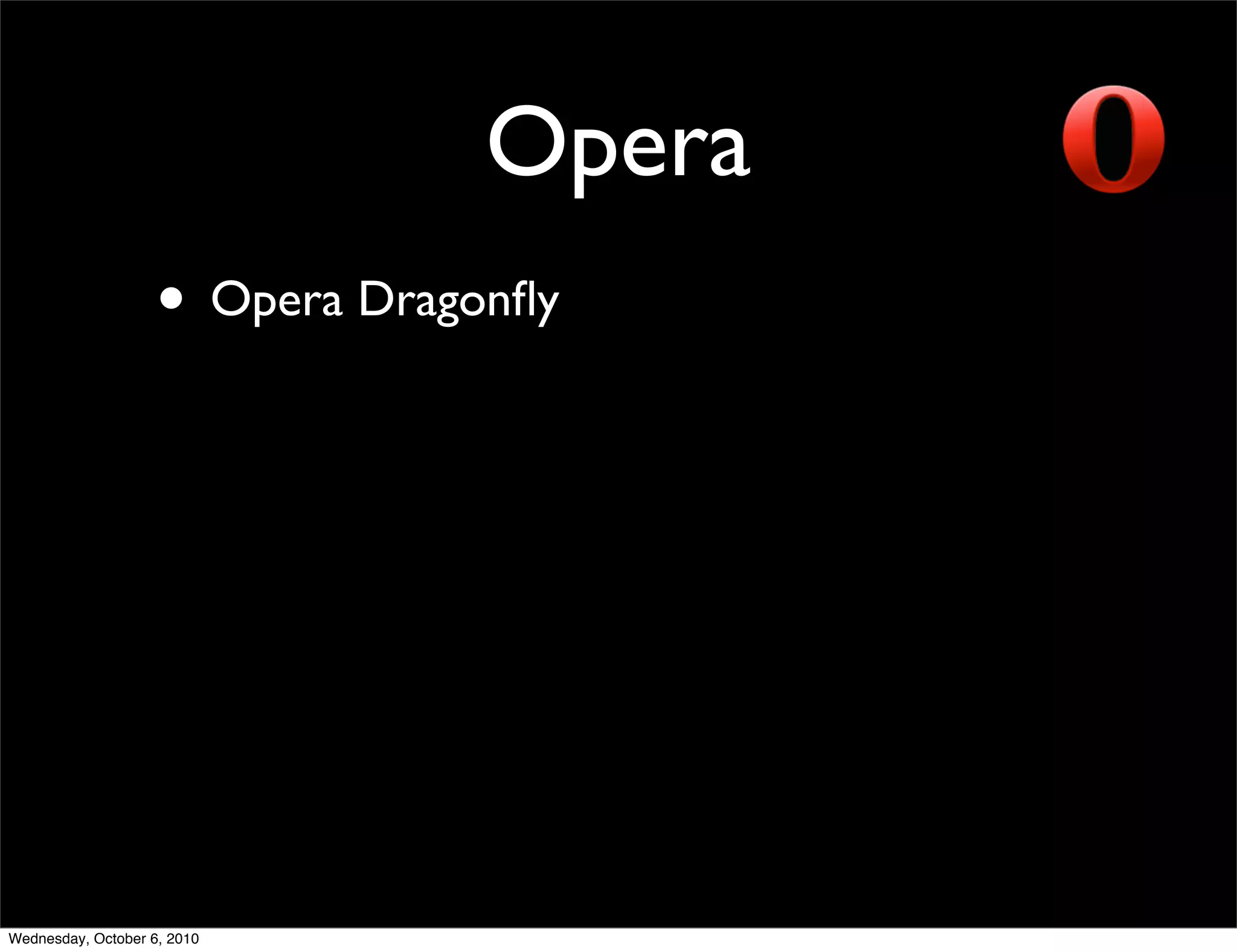 Opera
                    • Opera Dragonﬂy




Wednesday, October 6, 2010
 