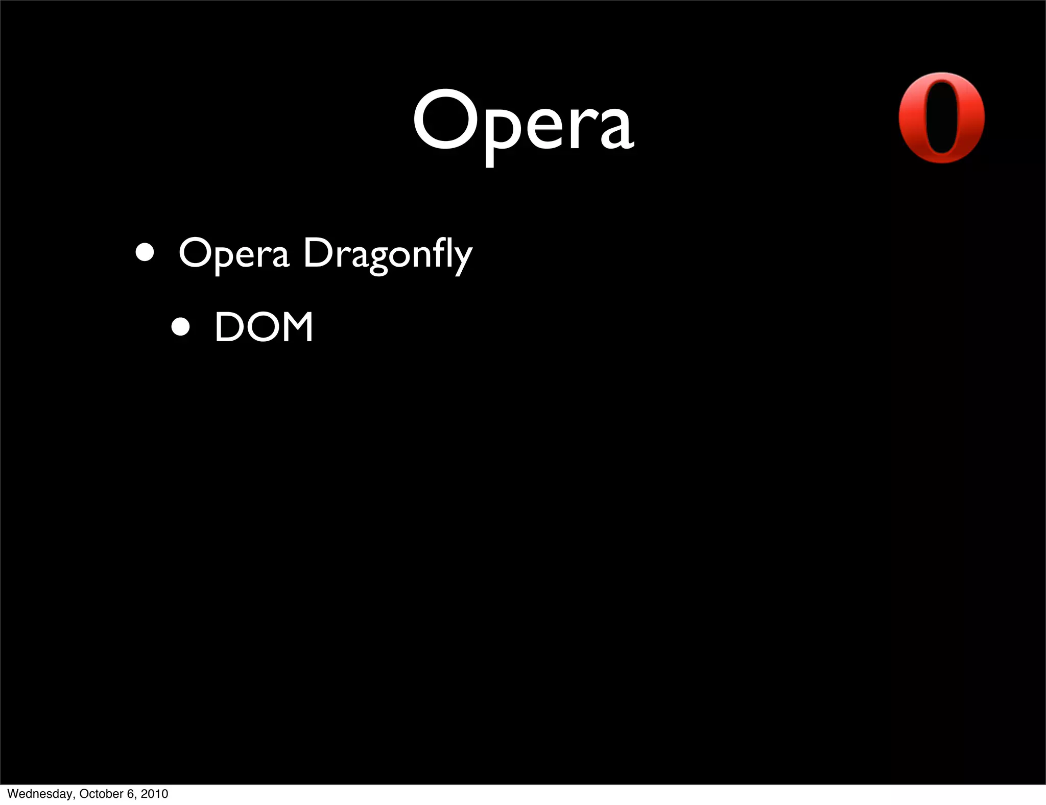 Opera
                    • Opera Dragonﬂy
                     • DOM




Wednesday, October 6, 2010
 