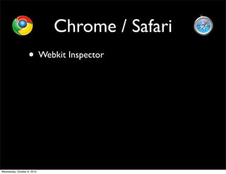 Chrome / Safari
                    • Webkit Inspector




Wednesday, October 6, 2010
 