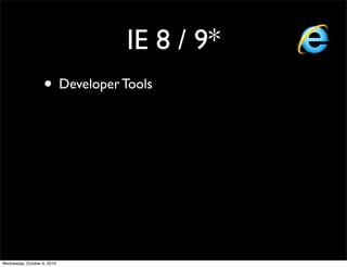 IE 8 / 9*
                    • Developer Tools




Wednesday, October 6, 2010
 