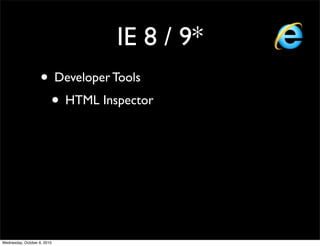 IE 8 / 9*
                    • Developer Tools
                     • HTML Inspector




Wednesday, October 6, 2010
 