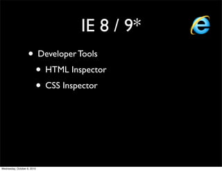 IE 8 / 9*
                    • Developer Tools
                     • HTML Inspector
                     • CSS Inspector




Wednesday, October 6, 2010
 