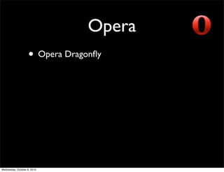 Opera
                    • Opera Dragonﬂy




Wednesday, October 6, 2010
 