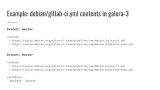 Example: debian/gitlab-ci.yml contents in galera-3
Branch: master
include:
- https://salsa.debian.org/salsa-ci-team/pipeli...