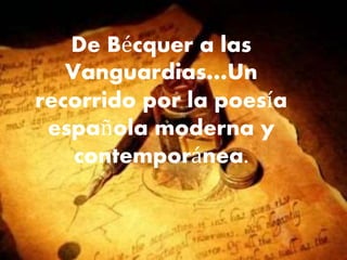 De Bécquer a las
Vanguardias…Un
recorrido por la poesía
española moderna y
contemporánea.
 