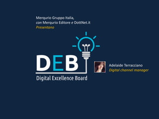 Merqurio Gruppo Italia,
con Merqurio Editore e DottNet.it
Presentano
Adelaide Terracciano
Digital channel manager
 