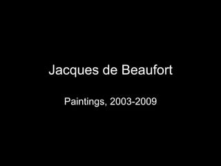 Jacques de Beaufort Paintings, 2003-2009 