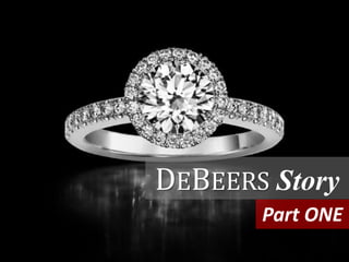 DEBEERS Story
Part ONE
 