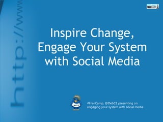 Inspire Change, Engage Your System with Social Media #FranCamp, @DebCE presenting on engaging your system with social media  