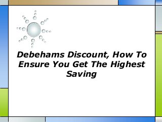 Debehams Discount, How To
Ensure You Get The Highest
Saving

 