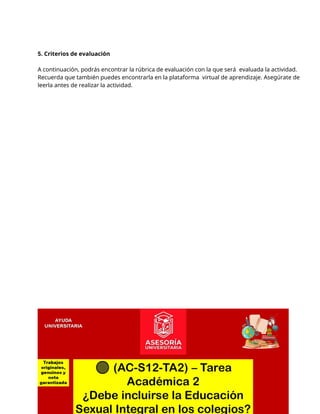 5. Criterios de evaluación
A continuación, podrás encontrar la rúbrica de evaluación con la que será evaluada la actividad.
Recuerda que también puedes encontrarla en la plataforma virtual de aprendizaje. Asegúrate de
leerla antes de realizar la actividad.
 