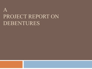 A
PROJECT REPORT ON
DEBENTURES
 