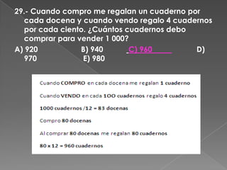 29.- Cuando compro me regalan un cuaderno por
cada docena y cuando vendo regalo 4 cuadernos
por cada ciento. ¿Cuántos cuadernos debo
comprar para vender 1 000?
A) 920 B) 940 C) 960 D)
970 E) 980
 