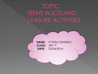 NAME : CYNTIA CENTENO
CLASS: 4TH “I”
DATE: 22/04/2014
 