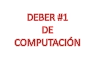 DEBER #1 
DE 
COMPUTACIÓN 
 