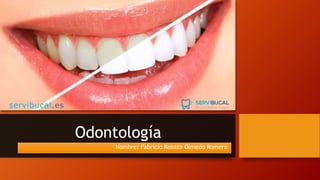 Odontología
Nombre: Fabricio Renato Olmedo Romero
 