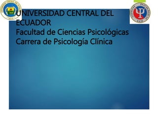 UNIVERSIDAD CENTRAL DEL
ECUADOR
Facultad de Ciencias Psicológicas
Carrera de Psicología Clínica
 