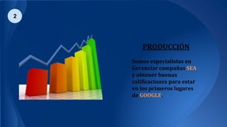 PRODUCCIÓN
Somos especialistas en
Gerenciar campañas SEA
y obtener buenas
calificaciones para estar
en los primeros lugares
de GOOGLE.
2
 