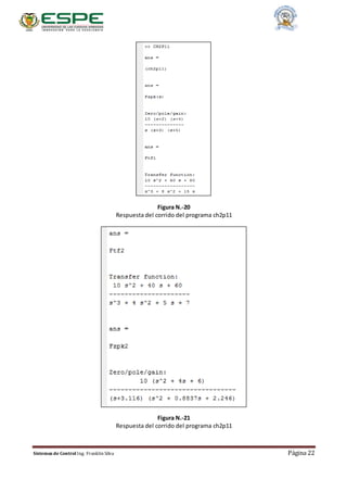 Sistemas de Control Ing. Franklin Silva Página 22
Figura N.-20
Respuesta del corrido del programa ch2p11
Figura N.-21
Respuesta del corrido del programa ch2p11
 
