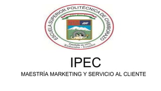 IPEC 
MAESTRÍA MARKETING Y SERVICIO AL CLIENTE 
 