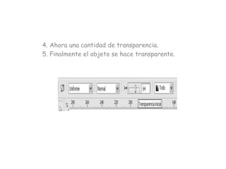 4. Ahora una cantidad de transparencia.
5. Finalmente el objeto se hace transparente.
 