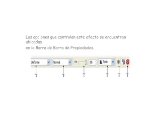 Las opciones que controlan este efecto se encuentran
ubicadas
en la Barra de Barra de Propiedades.
 